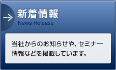 新着情報　当社からのお知らせや、セミナー情報などを掲載しています。